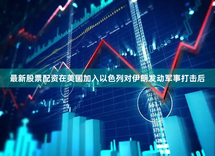 最新股票配资在美国加入以色列对伊朗发动军事打击后