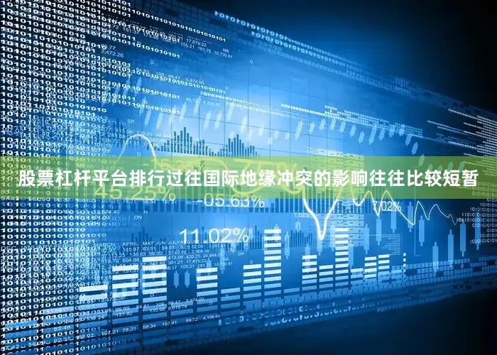 股票杠杆平台排行过往国际地缘冲突的影响往往比较短暂