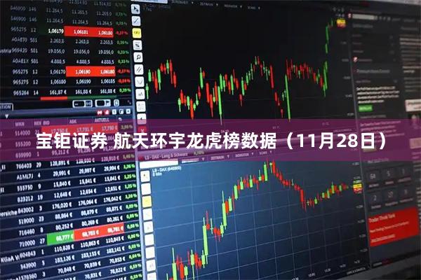 宝钜证券 航天环宇龙虎榜数据（11月28日）